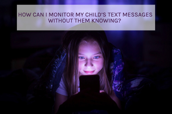 How Can I Monitor My Child’s Text Messages on  iPhone & Android